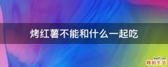 烤红薯不能和什么一起吃