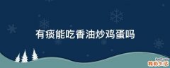 有痰能吃香油炒鸡蛋吗