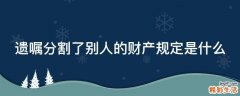 遗嘱分割了别人的财产规定是什么
