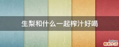 生梨和什么一起榨汁好喝