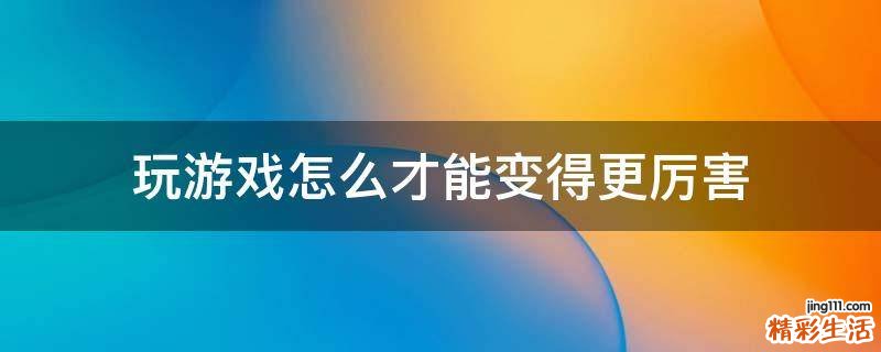 玩游戏怎么才能变得更厉害