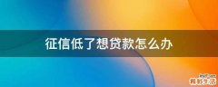 征信低了想贷款怎么办