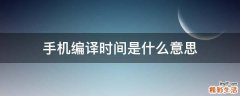 手机编译时间是什么意思