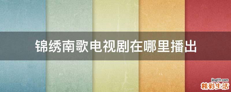 锦绣南歌电视剧在哪里播出