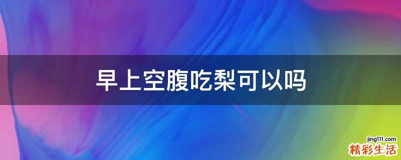 早上空腹吃梨可以嗎