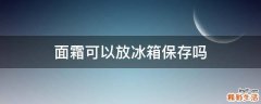 面霜可以放冰箱保存嗎
