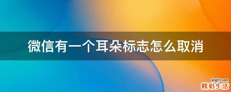 微信有一个耳朵标志怎么取消