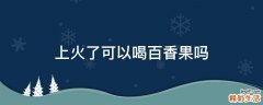 上火了可以喝百香果吗