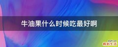 牛油果什么时候吃最好啊