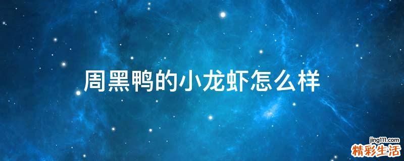 周黑鸭的小龙虾怎么样