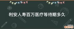 利安人寿百万医疗等待期多久