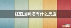 红酒加啤酒有什么反应