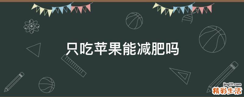 只吃苹果能减肥吗