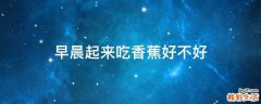 早晨起来吃香蕉好不好