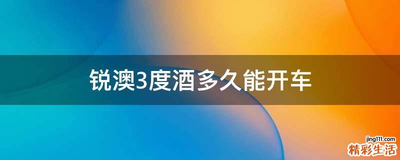 锐澳3度酒多久能开车