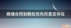 商鋪合同到期后優(yōu)先權(quán)是否存在