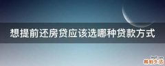想提前还房贷应该选哪种贷款方式