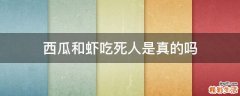 西瓜和虾吃死人是真的吗