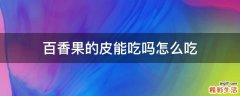 百香果的皮能吃吗怎么吃