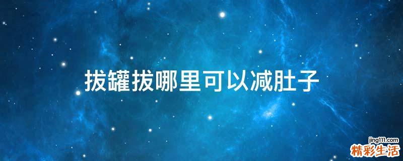 拔罐拔哪里可以减肚子