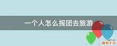 一个人怎么报团去旅游