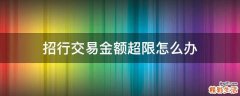 招行交易金額超限怎么辦