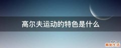 高尔夫运动的特色是什么