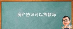 房產(chǎn)協(xié)議可以貸款嗎