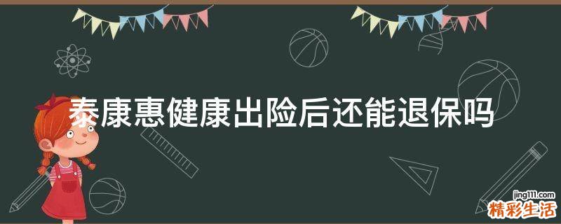泰康惠健康出险后还能退保吗
