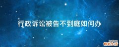 行政诉讼被告不到庭如何办