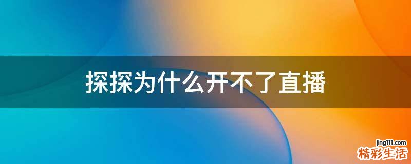 探探为什么开不了直播