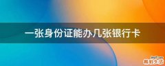 一张身份证能办几张银行卡