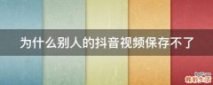 为什么别人的抖音视频保存不了