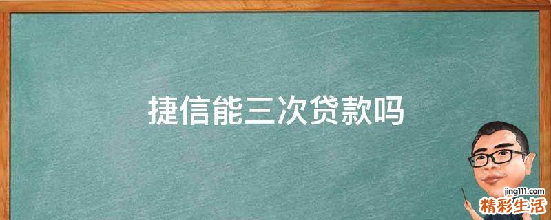 捷信能三次贷款吗