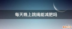 每天晚上跳绳能减肥吗