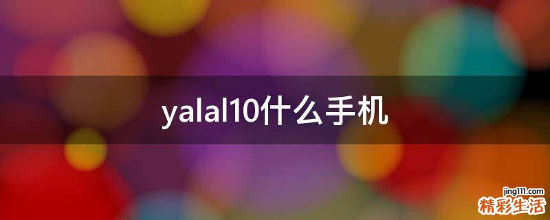 yalal10什么手机