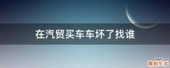 在汽贸买车车坏了找谁