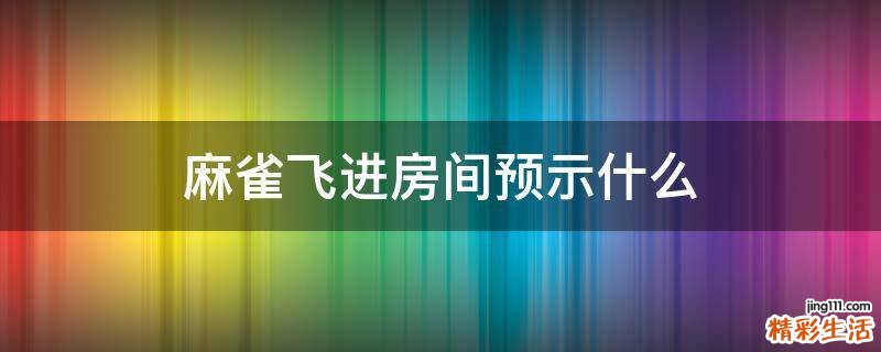 麻雀飞进房间预示什么