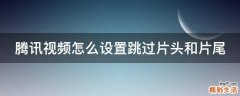 腾讯视频怎么设置跳过片头和片尾