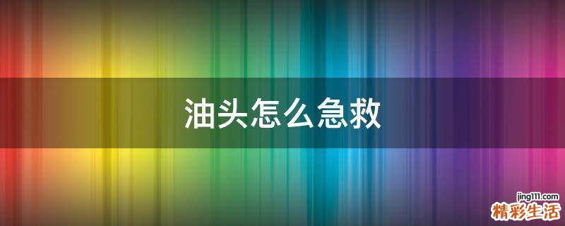 油头怎么急救