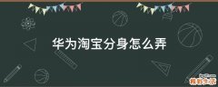 华为淘宝分身怎么弄