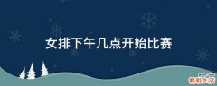 女排下午几点开始比赛