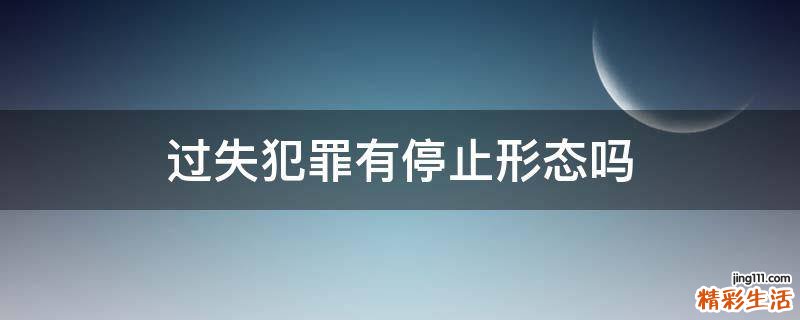 過失犯罪有停止形態(tài)嗎