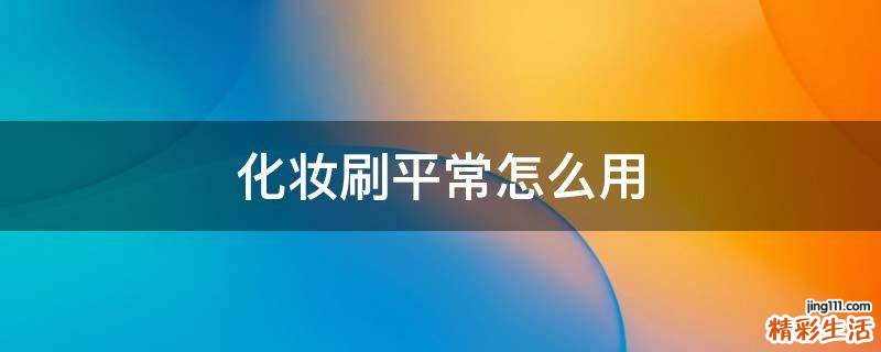 化妆刷平常怎么用