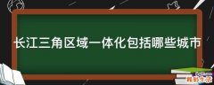 长江三角区域一体化包括哪些城市