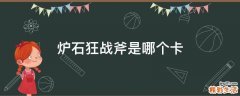 爐石狂戰(zhàn)斧是哪個卡