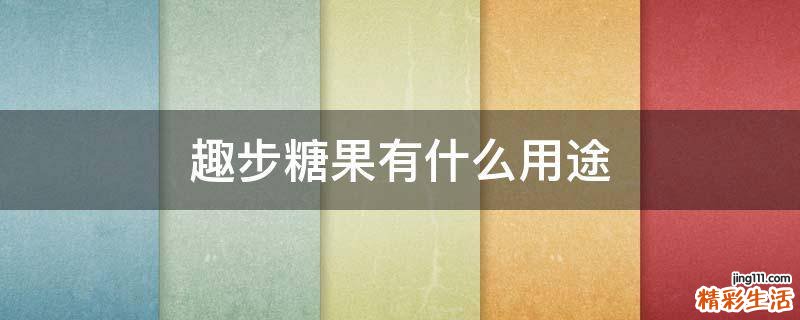 趣步糖果有什么用途