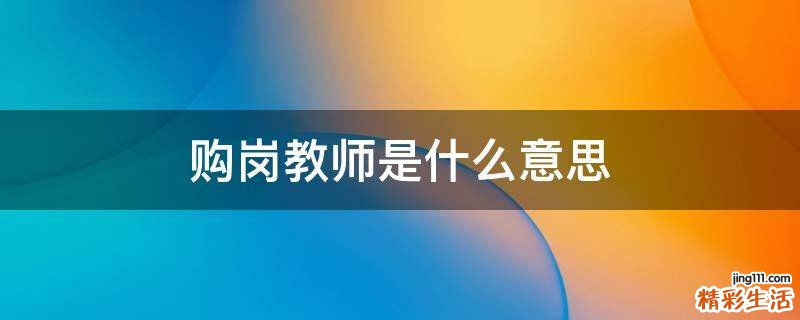 购岗教师是什么意思