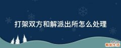 打架双方和解派出所怎么处理