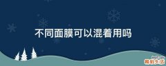 不同面膜可以混着用吗